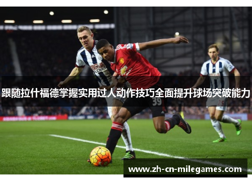 跟随拉什福德掌握实用过人动作技巧全面提升球场突破能力