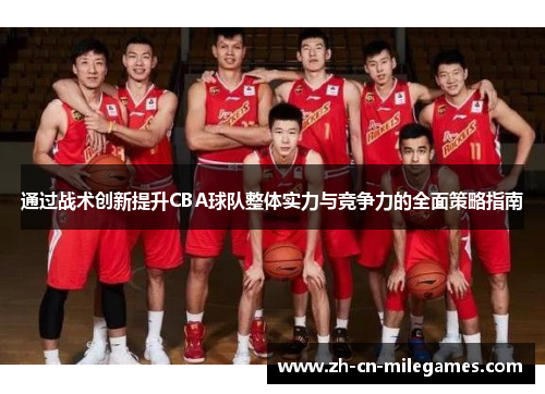 通过战术创新提升CBA球队整体实力与竞争力的全面策略指南 通过战术创新提升CBA球队整体实力与竞争力的全面策略指南