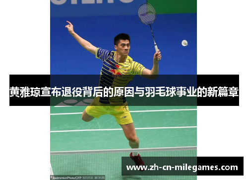 黄雅琼宣布退役背后的原因与羽毛球事业的新篇章