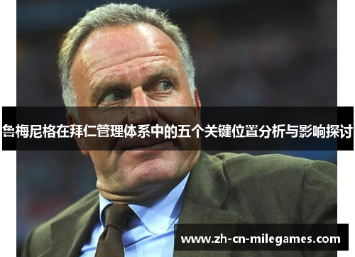 鲁梅尼格在拜仁管理体系中的五个关键位置分析与影响探讨